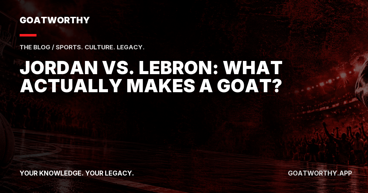 Jordan vs. LeBron: What Actually Makes a GOAT?