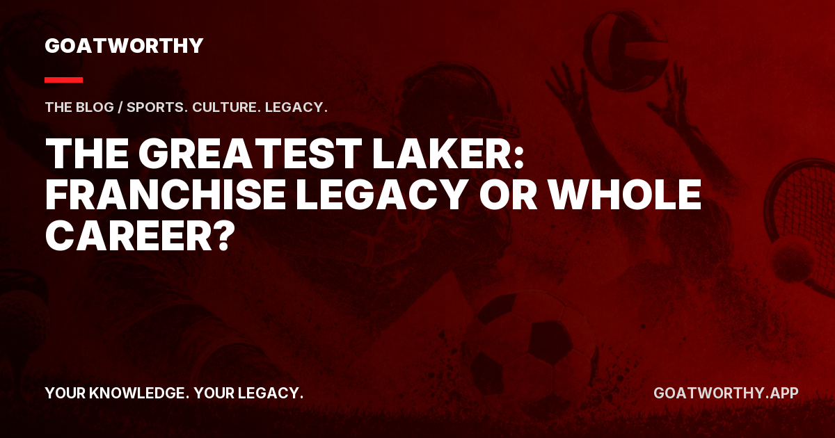 The Greatest Laker: Franchise Legacy or Whole Career?