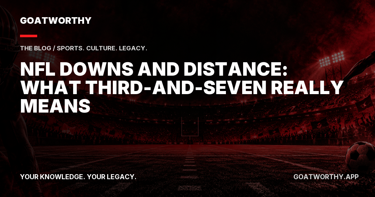 NFL Downs and Distance: What Third-and-Seven Really Means
